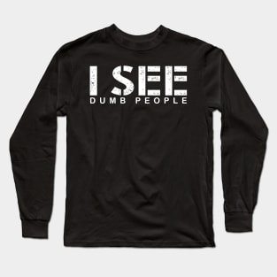 I see dumb people Long Sleeve T-Shirt